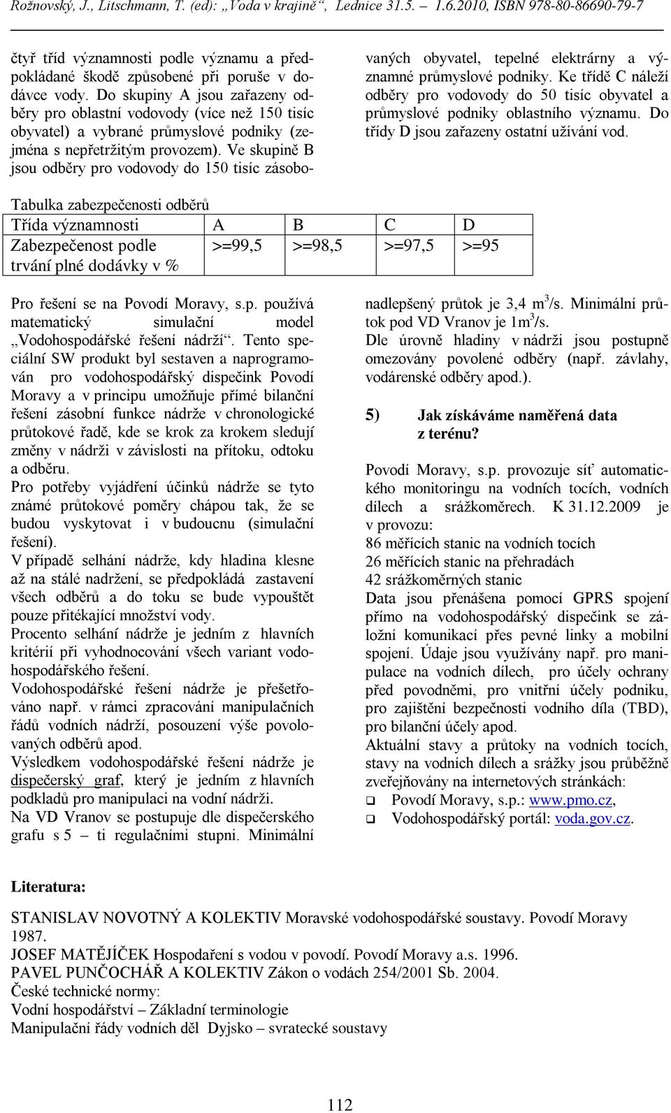 Ve skupině B jsou odběry pro vodovody do 150 tisíc zásobovaných obyvatel, tepelné elektrárny a významné průmyslové podniky.