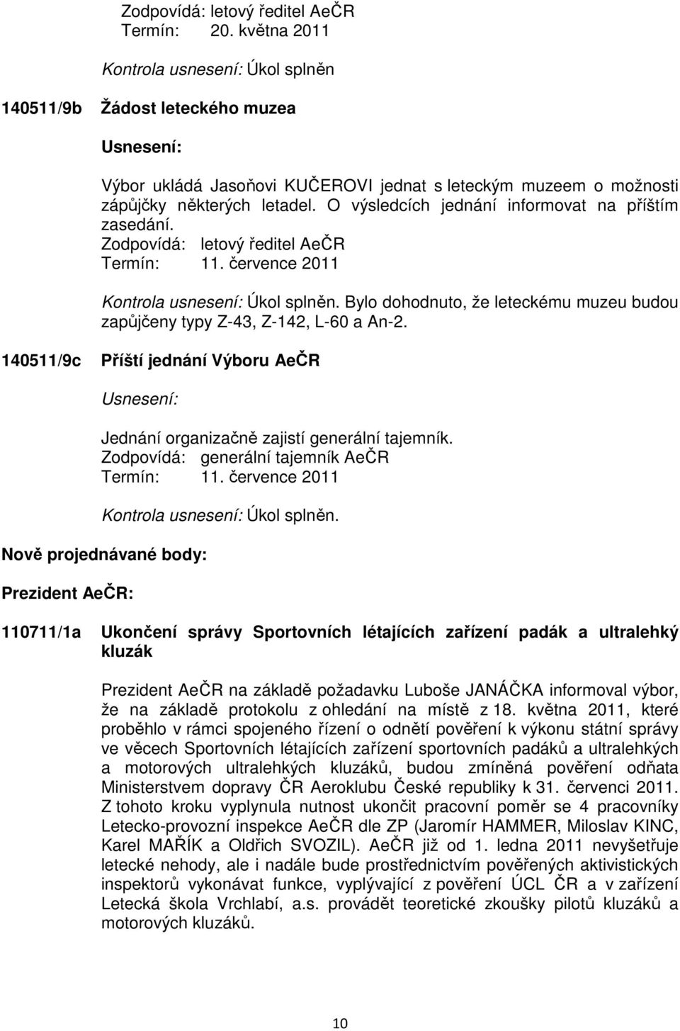 O výsledcích jednání informovat na příštím zasedání. Zodpovídá: letový ředitel AeČR Termín: 11. července 2011 Kontrola usnesení: Úkol splněn.