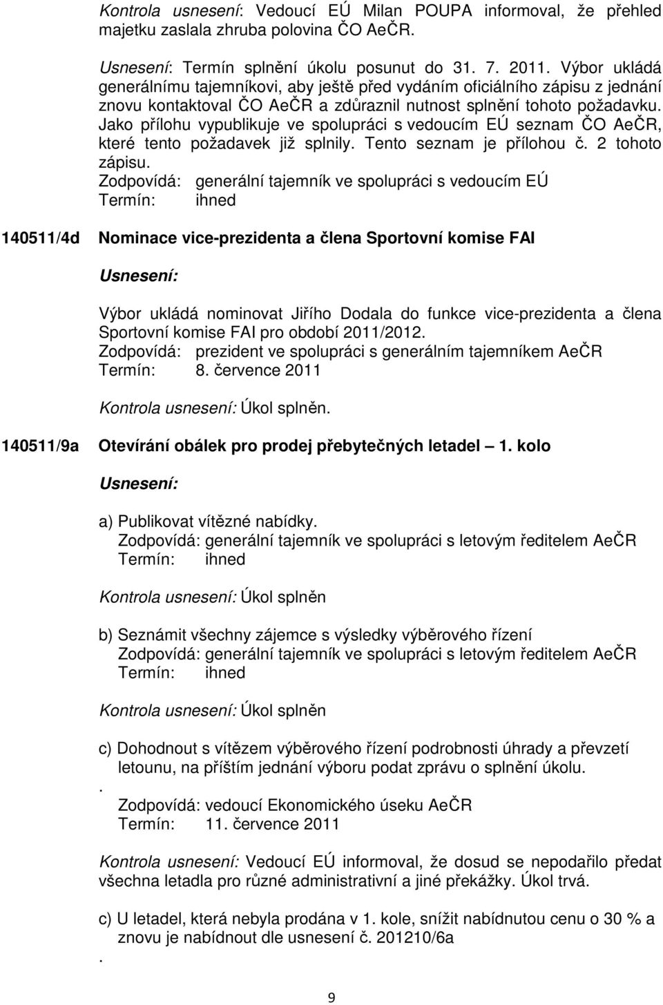Jako přílohu vypublikuje ve spolupráci s vedoucím EÚ seznam ČO AeČR, které tento požadavek již splnily. Tento seznam je přílohou č. 2 tohoto zápisu.