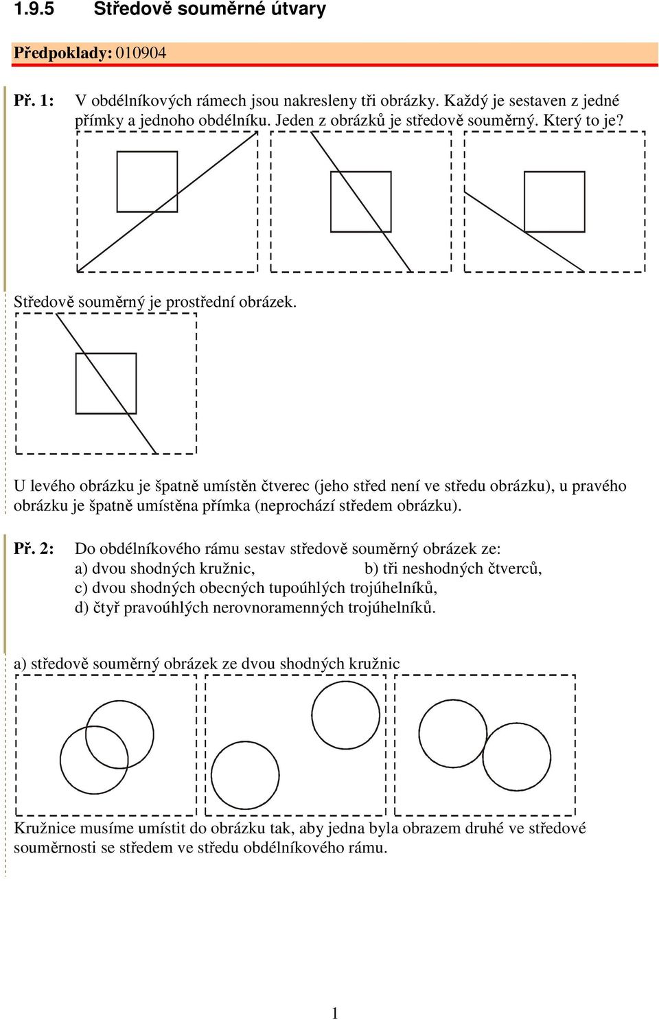 U levého obrázku je špatně umístěn čtverec (jeho střed není ve středu obrázku), u pravého obrázku je špatně umístěna přímka (neprochází středem obrázku). Př.