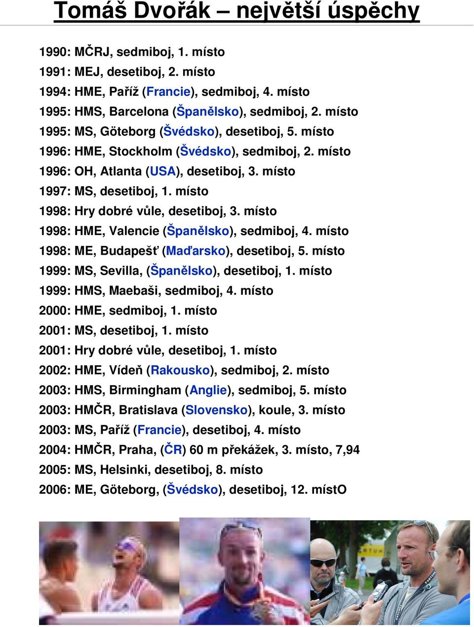 místo 1998: Hry dobré vůle, desetiboj, 3. místo 1998: HME, Valencie (Španělsko), sedmiboj, 4. místo 1998: ME, Budapešť (Maďarsko), desetiboj, 5. místo 1999: MS, Sevilla, (Španělsko), desetiboj, 1.