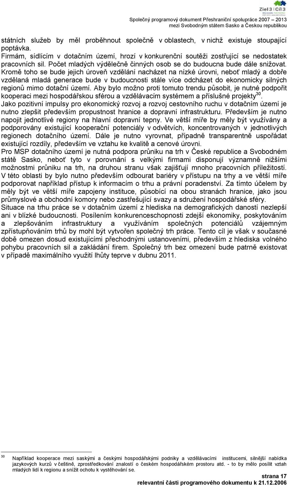 Kromě toho se bude jejich úroveň vzdělání nacházet na nízké úrovni, neboť mladý a dobře vzdělaná mladá generace bude v budoucnosti stále více odcházet do ekonomicky silných regionů mimo dotační území.