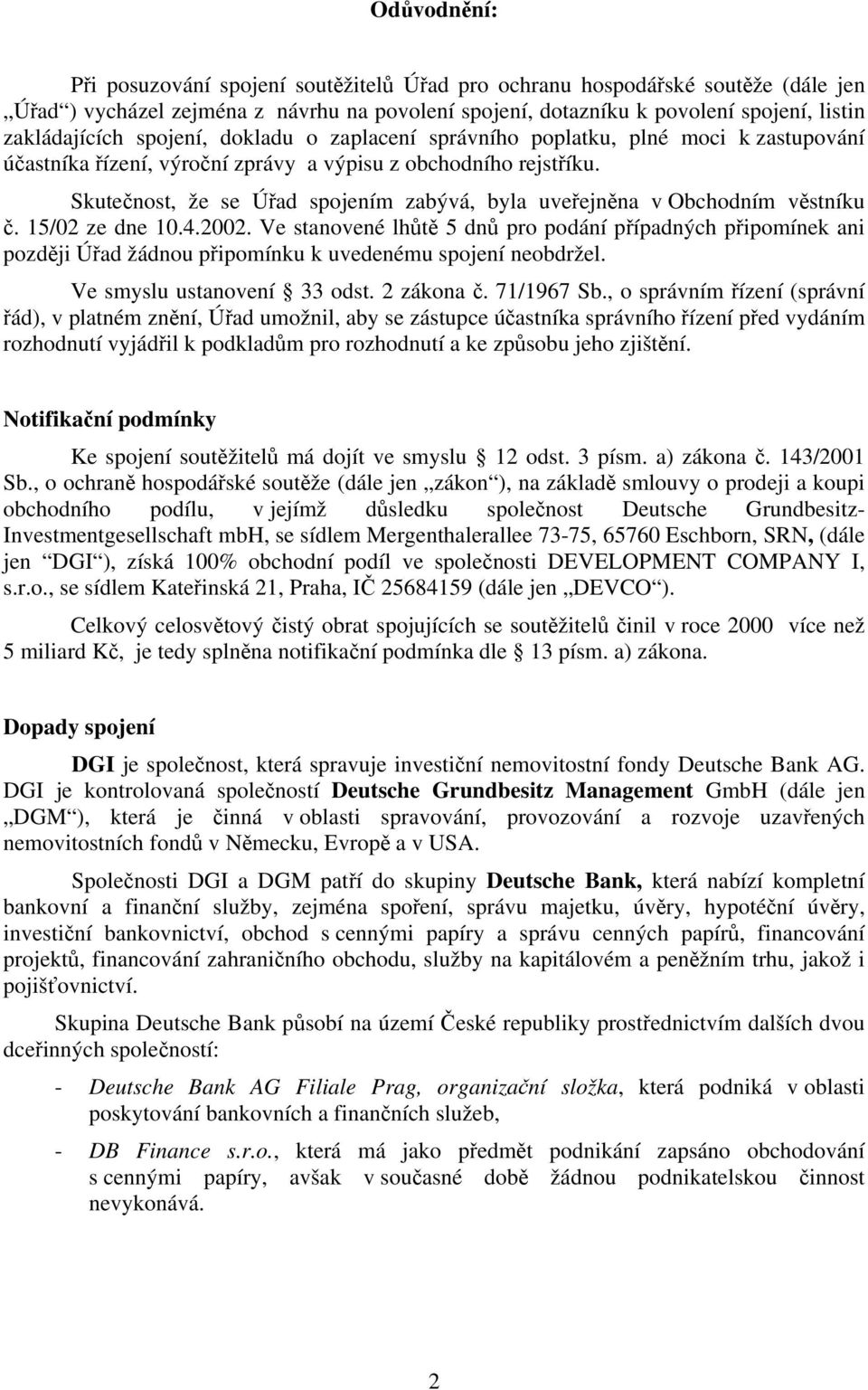 Skutečnost, že se Úřad spojením zabývá, byla uveřejněna v Obchodním věstníku č. 15/02 ze dne 10.4.2002.