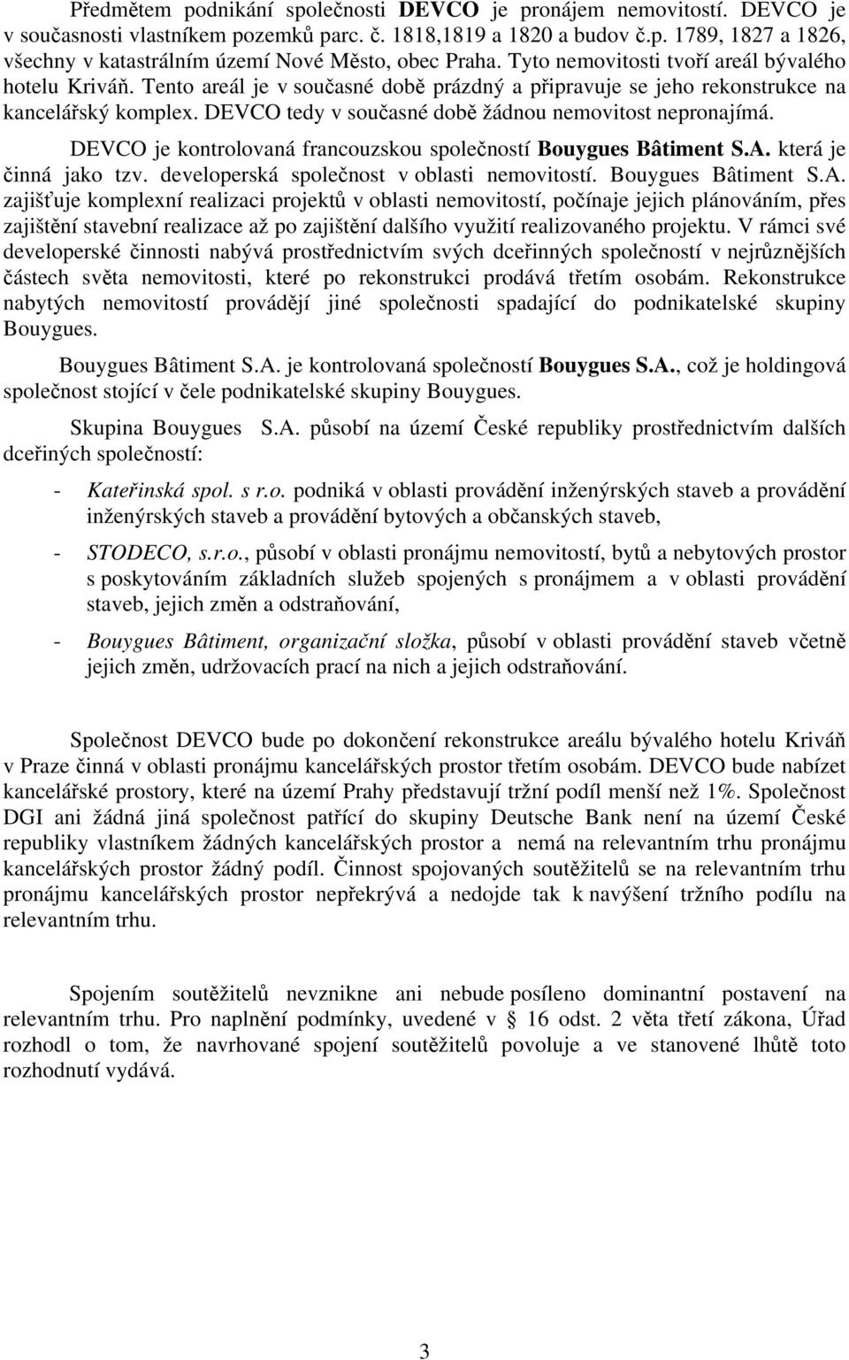 DEVCO tedy v současné době žádnou nemovitost nepronajímá. DEVCO je kontrolovaná francouzskou společností Bouygues Bâtiment S.A. která je činná jako tzv. developerská společnost v oblasti nemovitostí.