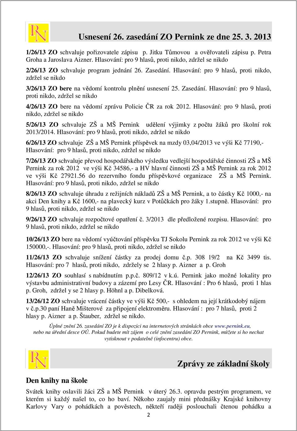 Hlasování: pro 9 hlasů, proti nikdo, zdržel se nikdo 3/26/13 ZO bere na vědomí kontrolu plnění usnesení 25. Zasedání.