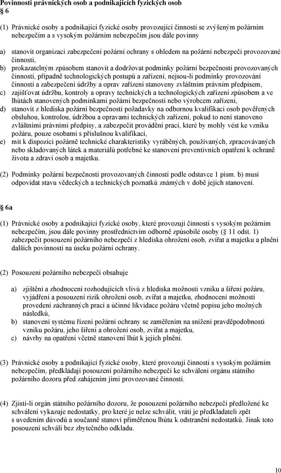 provozovaných činností, případně technologických postupů a zařízení, nejsou-li podmínky provozování činností a zabezpečení údržby a oprav zařízení stanoveny zvláštním právním předpisem, c) zajišťovat