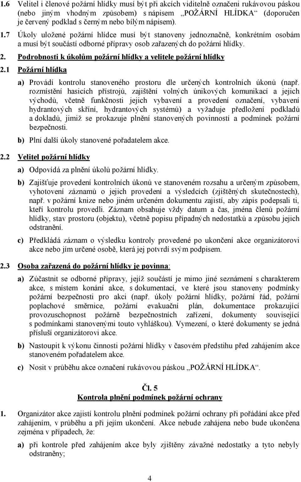 Podrobnosti k úkolům požární hlídky a velitele požární hlídky 2.1 Požární hlídka a) Provádí kontrolu stanoveného prostoru dle určených kontrolních úkonů (např.