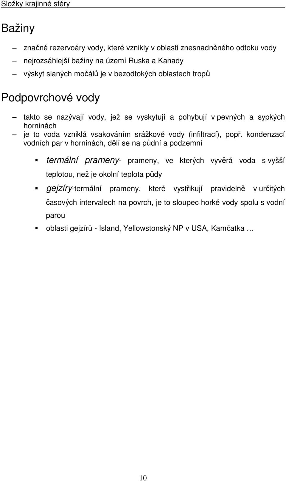 kondenzací vodních par v horninách, dělí se na půdní a podzemní termální prameny- prameny, ve kterých vyvěrá voda s vyšší teplotou, než je okolní teplota půdy gejzíry-termální