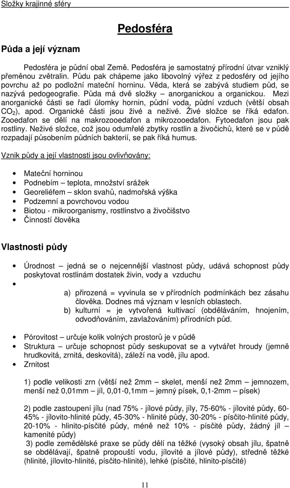 Půda má dvě složky anorganickou a organickou. Mezi anorganické části se řadí úlomky hornin, půdní voda, půdní vzduch (větší obsah CO 2 ), apod. Organické části jsou živé a neživé.