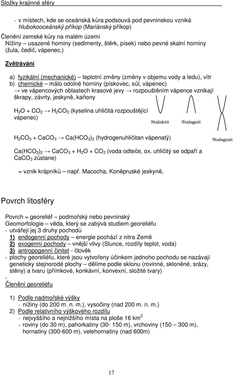 vápencových oblastech krasové jevy rozpouštěním vápence vznikají škrapy, závrty, jeskyně, kaňony H 2 O + CO 2 H 2 CO 3 (kyselina uhličitá rozpouštějící vápenec) Stalaktit Stalagnit H 2 CO 3 + CaCO 3