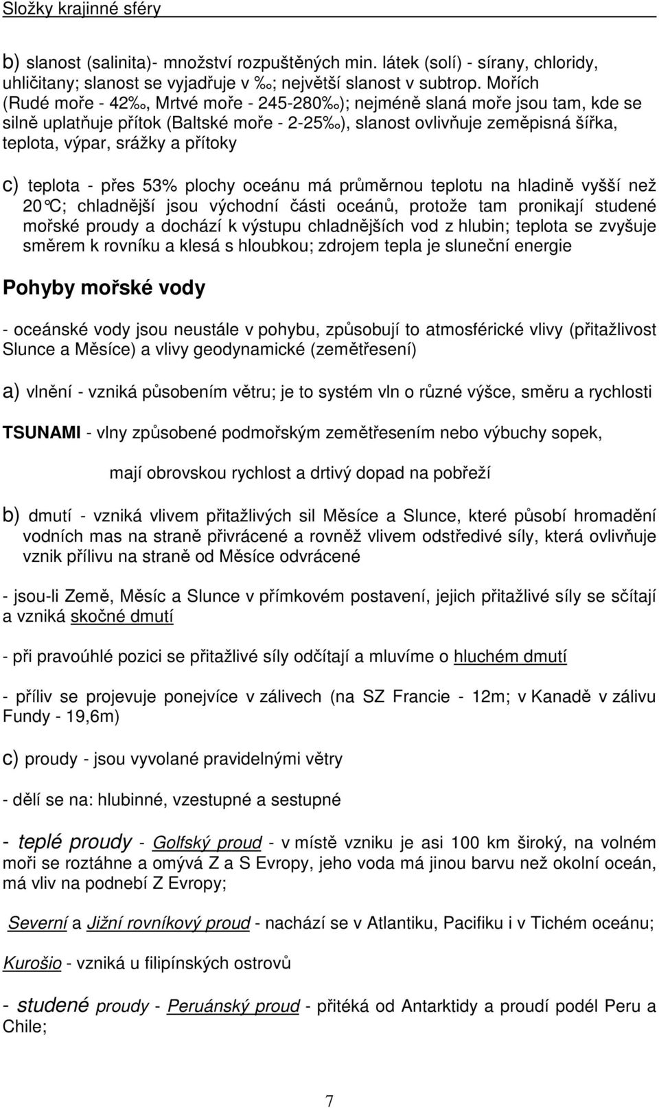 c) teplota - přes 53% plochy oceánu má průměrnou teplotu na hladině vyšší než 20 C; chladnější jsou východní části oceánů, protože tam pronikají studené mořské proudy a dochází k výstupu chladnějších