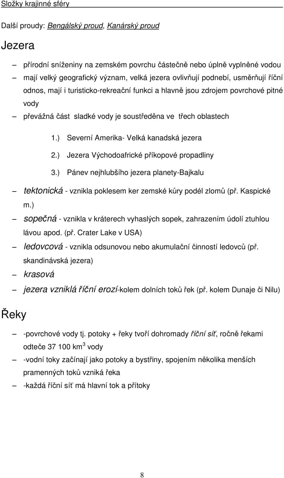 ) Jezera Východoafrické příkopové propadliny 3.) Pánev nejhlubšího jezera planety-bajkalu tektonická - vznikla poklesem ker zemské kůry podél zlomů (př. Kaspické m.