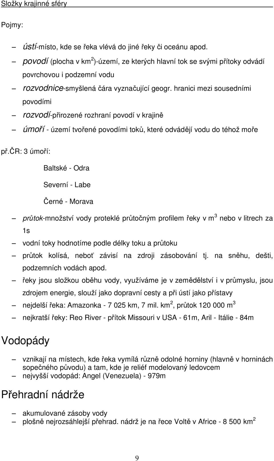 hranici mezi sousedními povodími rozvodí-přirozené rozhraní povodí v krajině úmoří - území tvořené povodími toků, které odvádějí vodu do téhož moře př.