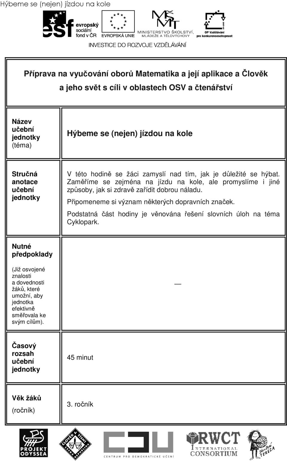 Zaměříme se zejména na jízdu na kole, ale promyslíme i jiné způsoby, jak si zdravě zařídit dobrou náladu. Připomeneme si význam některých dopravních značek.