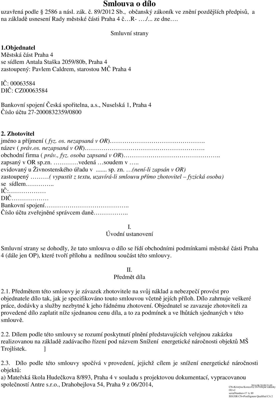 Zhotovitel jméno a příjmení ( fyz. os. nezapsaná v OR). název ( práv.os. nezapsaná v OR). obchodní firma ( práv., fyz. osoba zapsaná v OR).. zapsaný v OR sp.zn. vedená soudem v.