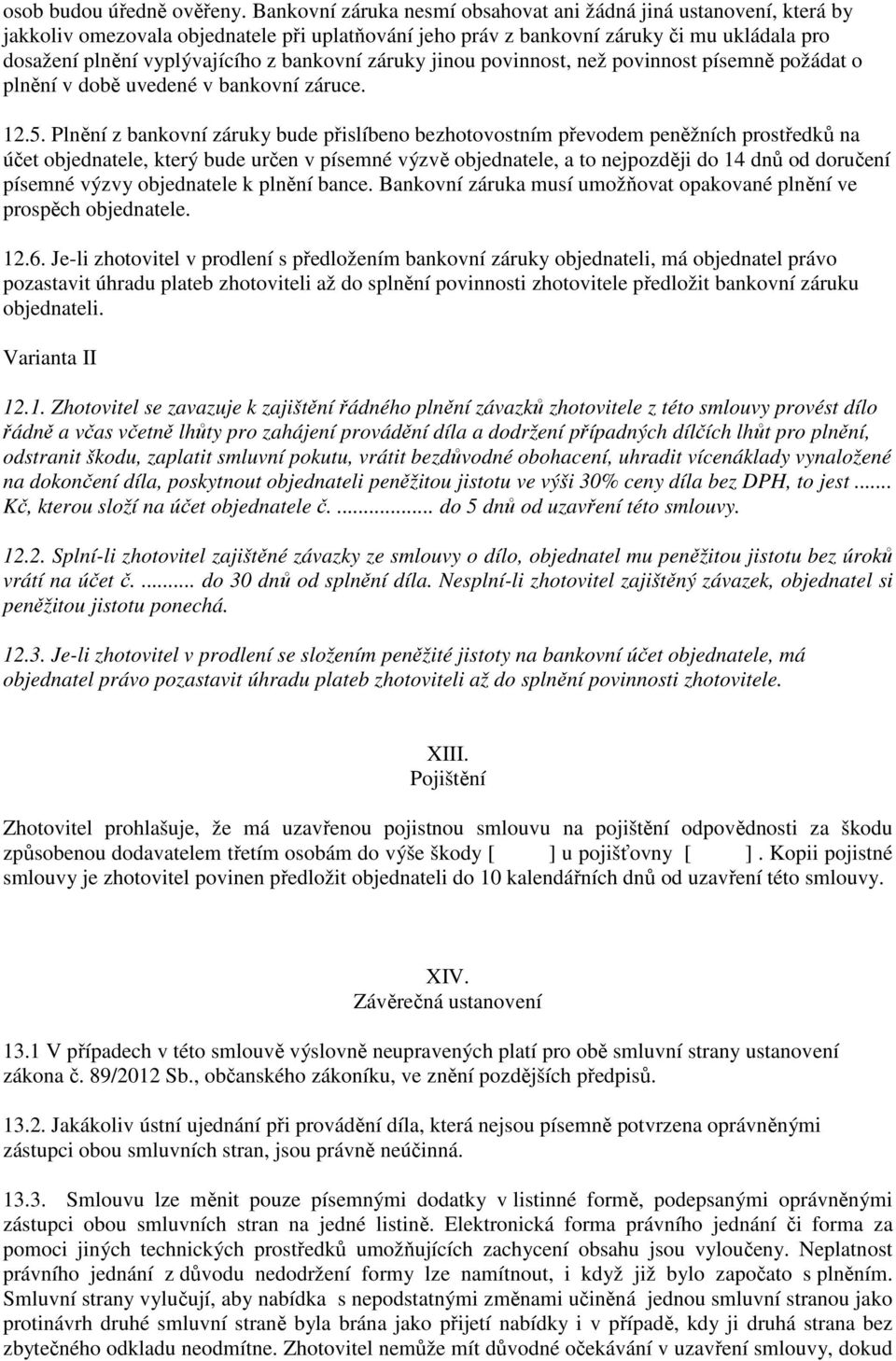 bankovní záruky jinou povinnost, než povinnost písemně požádat o plnění v době uvedené v bankovní záruce. 12.5.