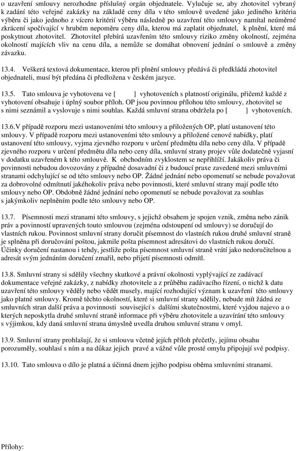 uzavření této smlouvy namítal neúměrné zkrácení spočívající v hrubém nepoměru ceny díla, kterou má zaplatit objednatel, k plnění, které má poskytnout zhotovitel.