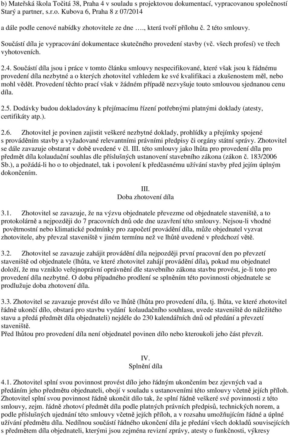 Součástí díla jsou i práce v tomto článku smlouvy nespecifikované, které však jsou k řádnému provedení díla nezbytné a o kterých zhotovitel vzhledem ke své kvalifikaci a zkušenostem měl, nebo mohl