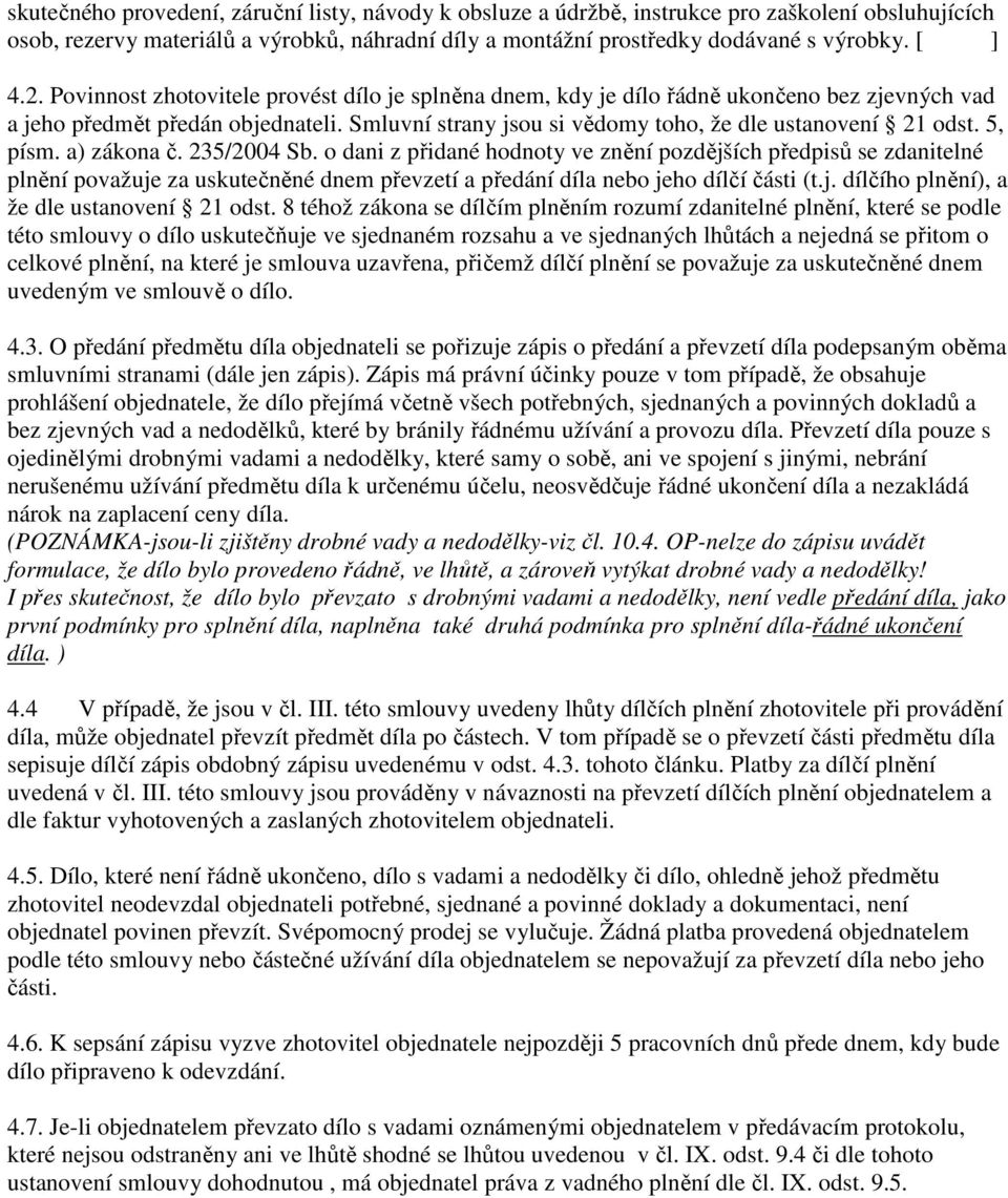 5, písm. a) zákona č. 235/2004 Sb. o dani z přidané hodnoty ve znění pozdějších předpisů se zdanitelné plnění považuje za uskutečněné dnem převzetí a předání díla nebo jeho dílčí části (t.j. dílčího plnění), a že dle ustanovení 21 odst.