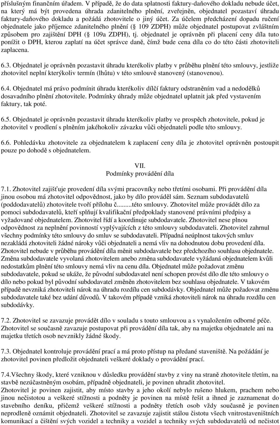 zhotovitele o jiný účet. Za účelem předcházení dopadu ručení objednatele jako příjemce zdanitelného plnění ( 109 ZDPH) může objednatel postupovat zvláštním způsobem pro zajištění DPH ( 109a ZDPH), tj.