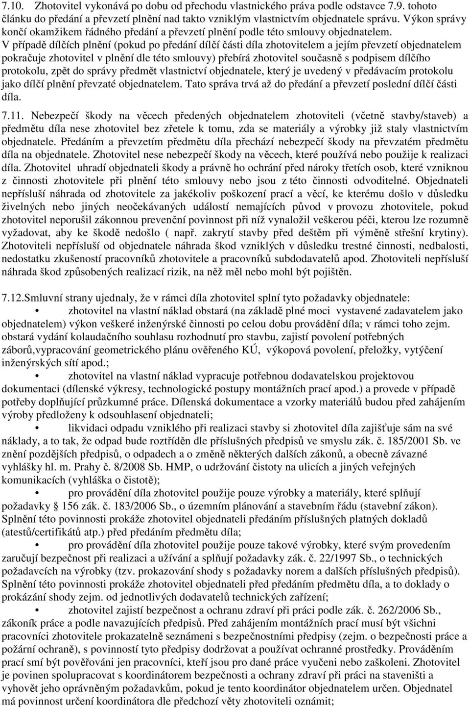 V případě dílčích plnění (pokud po předání dílčí části díla zhotovitelem a jejím převzetí objednatelem pokračuje zhotovitel v plnění dle této smlouvy) přebírá zhotovitel současně s podpisem dílčího