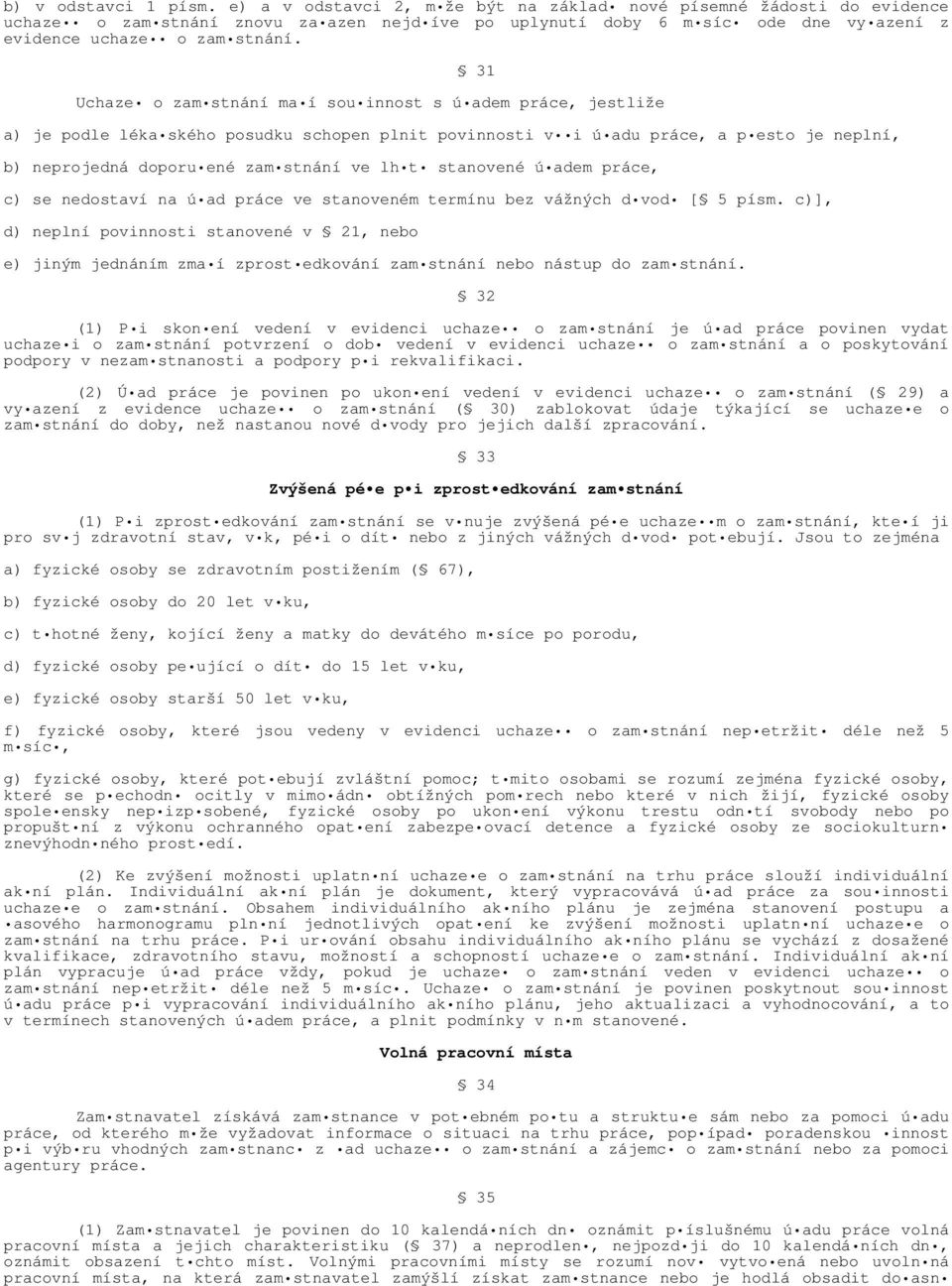 31 Uchaze o zam stnání ma í sou innost s ú adem práce, jestliže a) je podle léka ského posudku schopen plnit povinnosti v i ú adu práce, a p esto je neplní, b) neprojedná doporu ené zam stnání ve lh