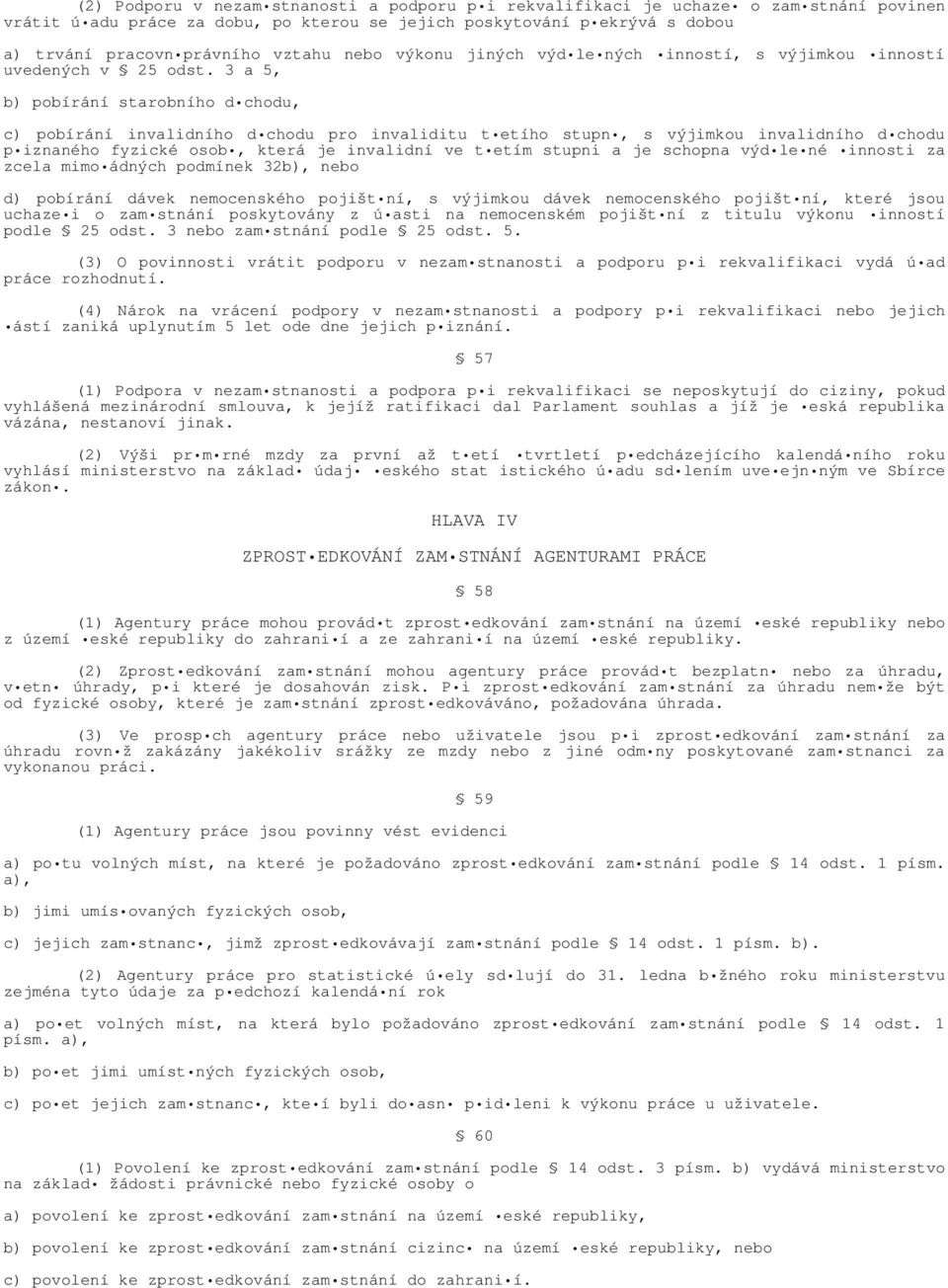 3 a 5, b) pobírání starobního d chodu, c) pobírání invalidního d chodu pro invaliditu t etího stupn, s výjimkou invalidního d chodu p iznaného fyzické osob, která je invalidní ve t etím stupni a je