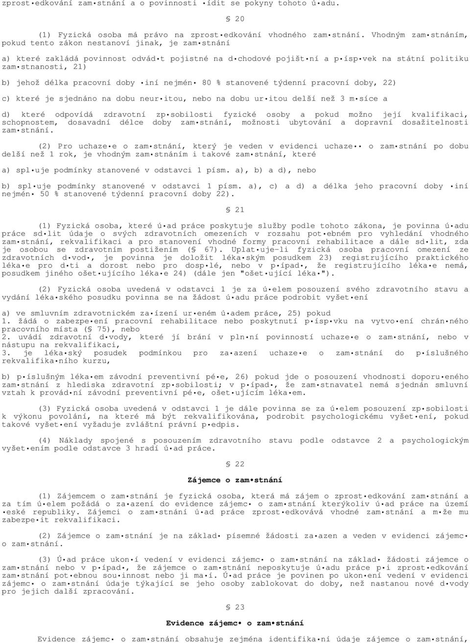 délka pracovní doby iní nejmén 80 % stanovené týdenní pracovní doby, 22) c) které je sjednáno na dobu neur itou, nebo na dobu ur itou delší než 3 m síce a d) které odpovídá zdravotní zp sobilosti