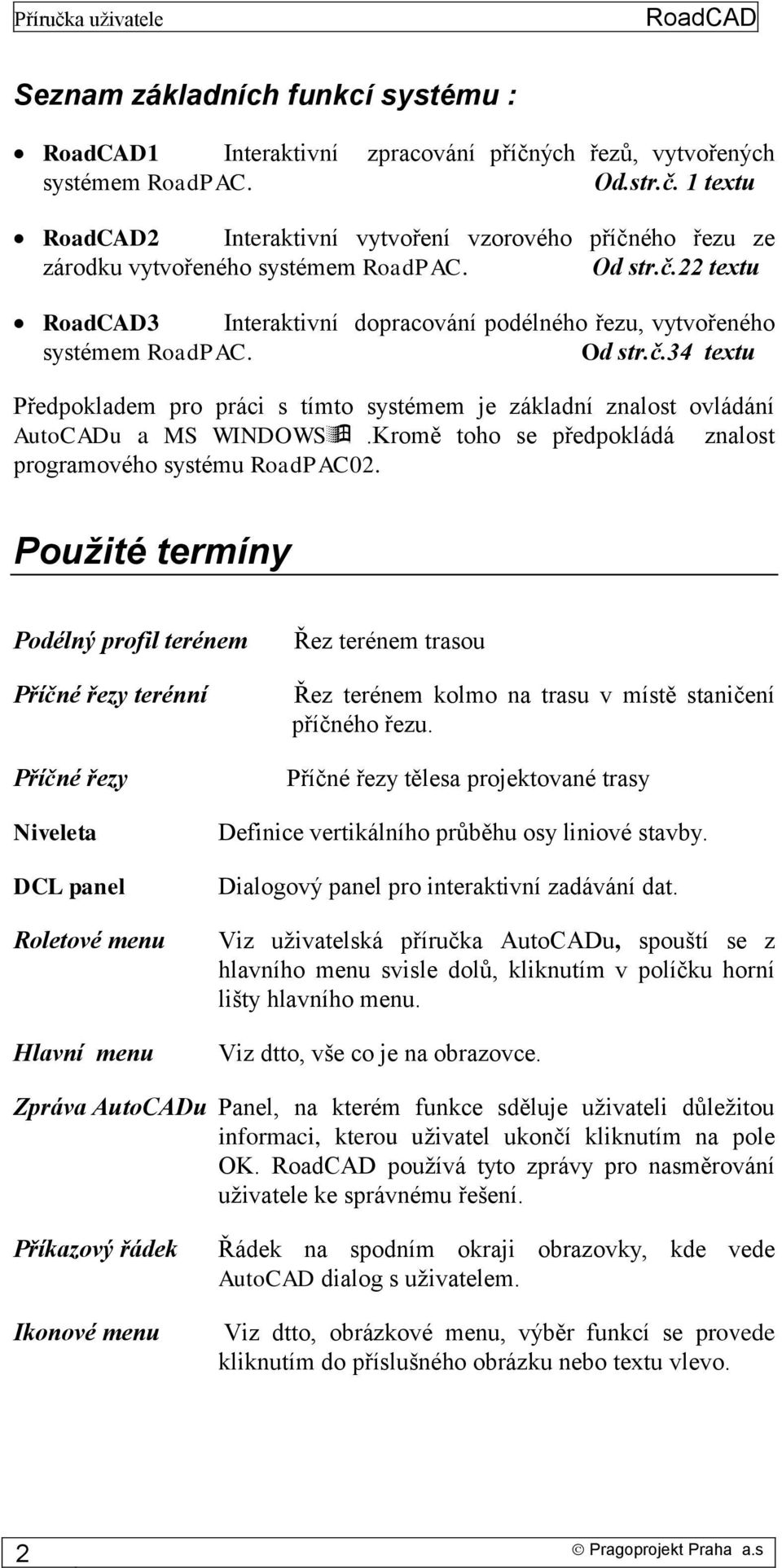 Kromě toho se předpokládá znalost programového systému RoadPAC02.