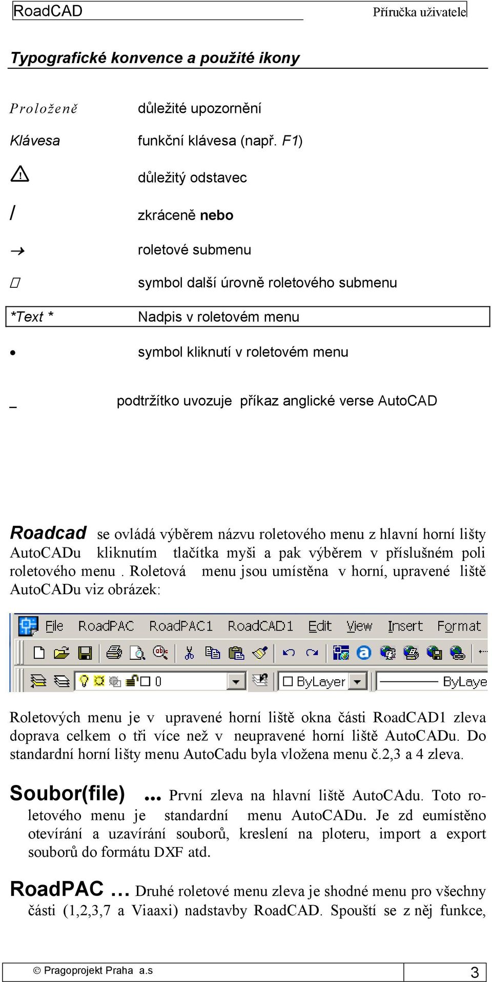 AutoCAD Roadcad se ovládá výběrem názvu roletového menu z hlavní horní lišty AutoCADu kliknutím tlačítka myši a pak výběrem v příslušném poli roletového menu.
