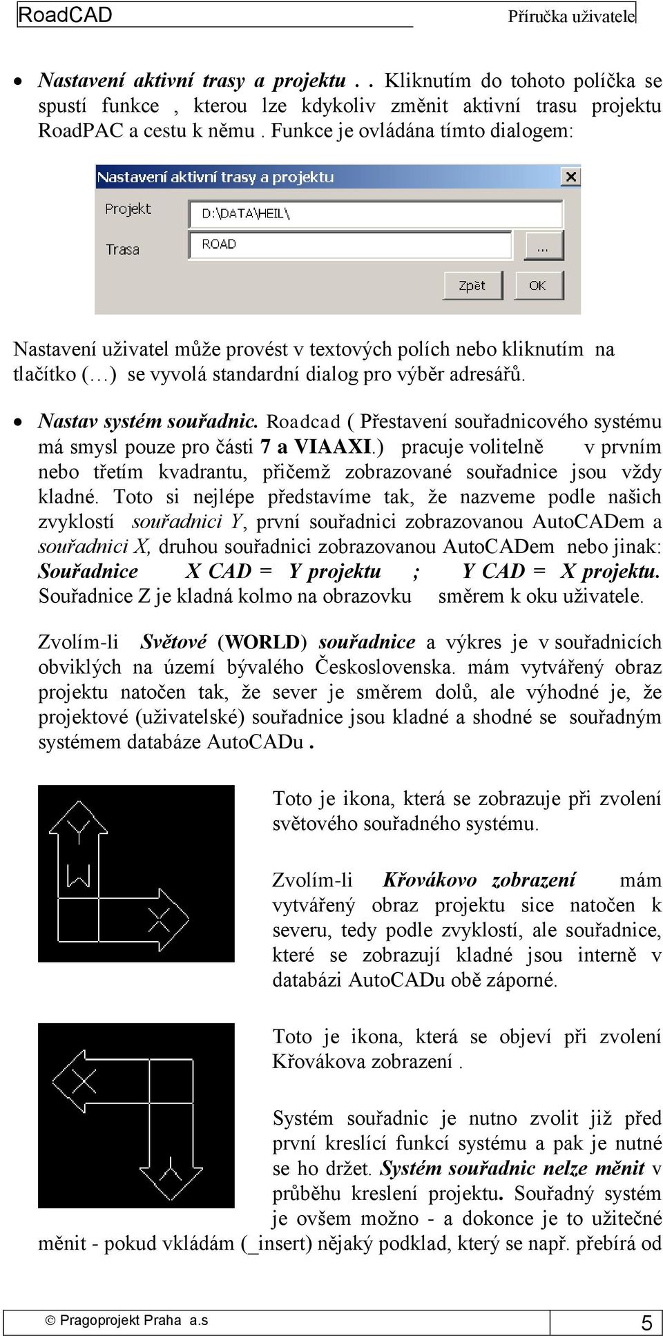 Roadcad ( Přestavení souřadnicového systému má smysl pouze pro části 7 a VIAAXI.) pracuje volitelně v prvním nebo třetím kvadrantu, přičemž zobrazované souřadnice jsou vždy kladné.