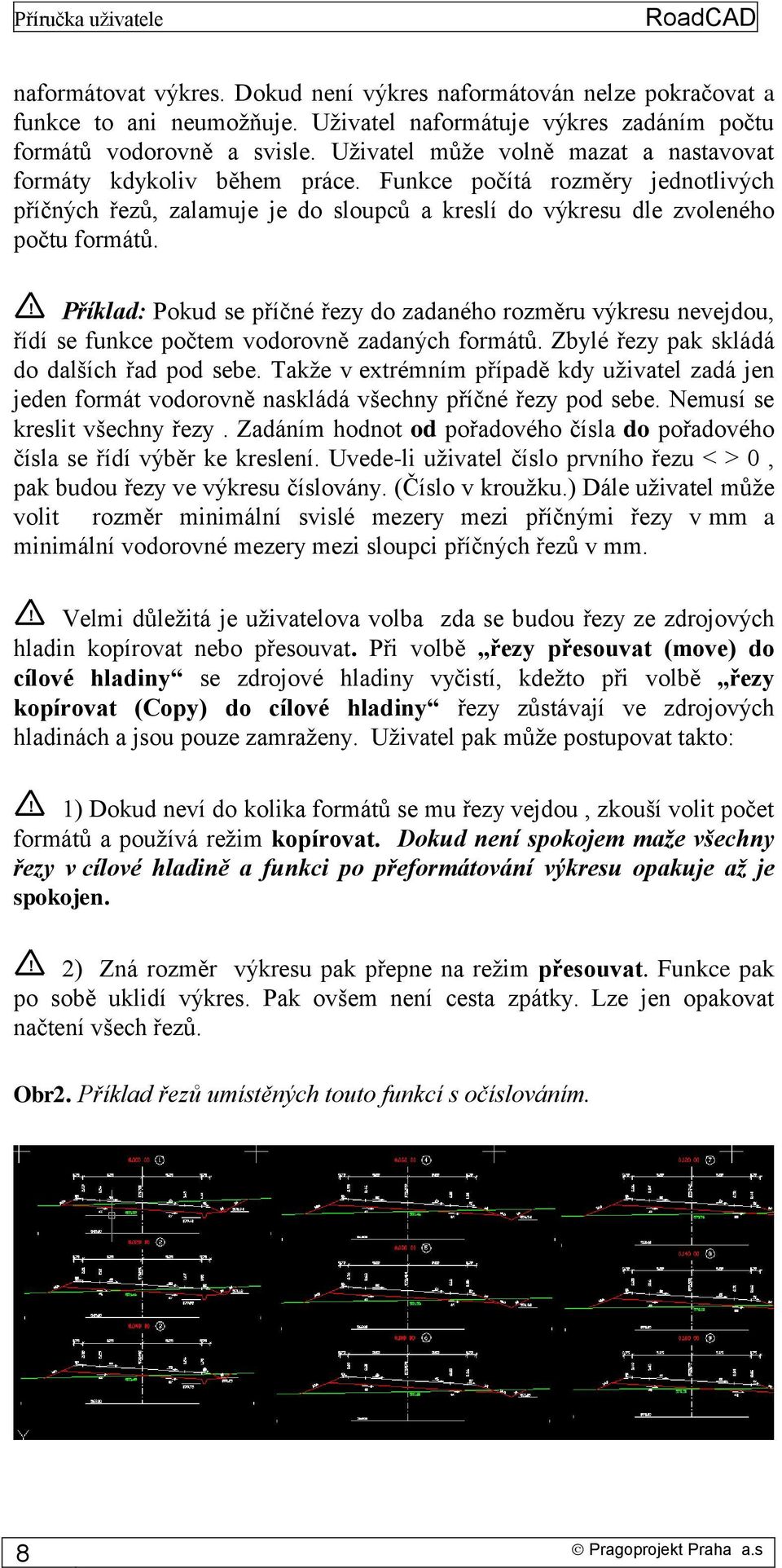 ! Příklad: Pokud se příčné řezy do zadaného rozměru výkresu nevejdou, řídí se funkce počtem vodorovně zadaných formátů. Zbylé řezy pak skládá do dalších řad pod sebe.