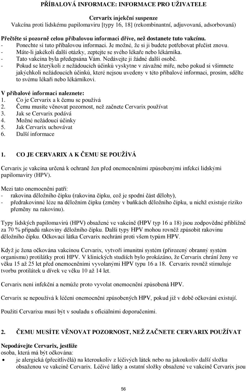 - Máte-li jakékoli další otázky, zeptejte se svého lékaře nebo lékárníka. - Tato vakcína byla předepsána Vám. Nedávejte ji žádné další osobě.