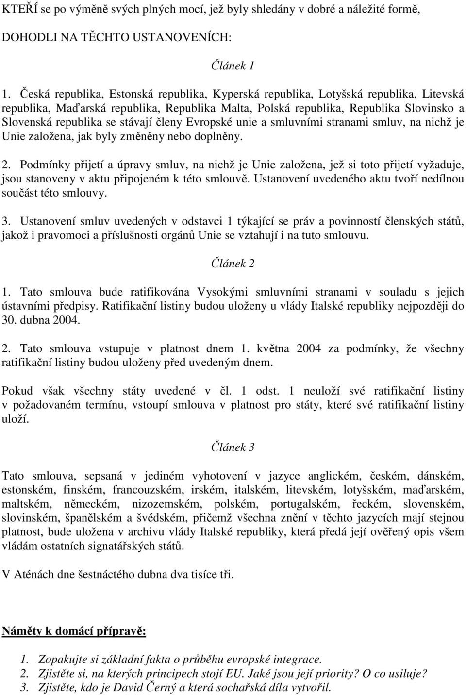 stávají členy Evropské unie a smluvními stranami smluv, na nichž je Unie založena, jak byly změněny nebo doplněny. 2.