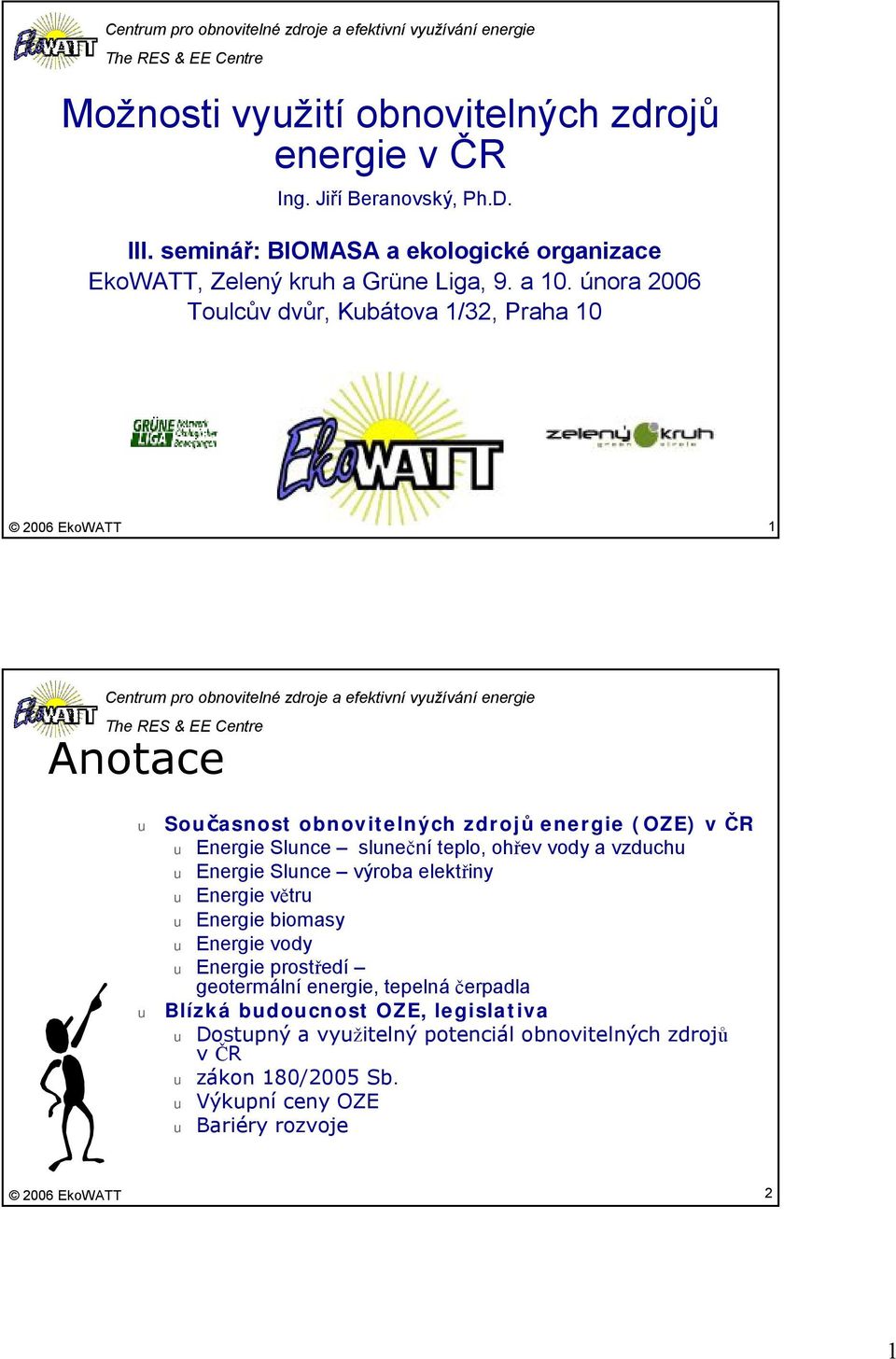 února 2006 Tolcův dvůr, Kbátova 1/32, Praha 10 1 Centrm pro obnovitelné zdroje a efektivní vyžívání energie Anotace Sočasnost obnovitelných zdrojů energie (OZE) v ČR Energie