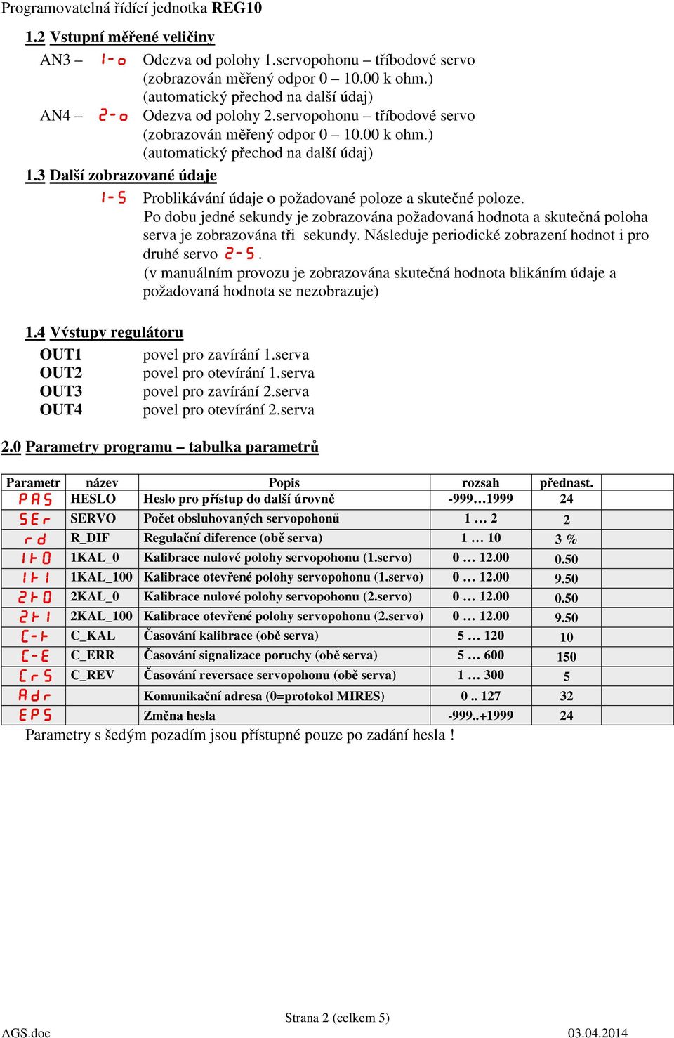 Po dobu jedné sekundy je zobrazována požadovaná hodnota a skutečná poloha serva je zobrazována tři sekundy. Následuje periodické zobrazení hodnot i pro druhé servo 2-S.