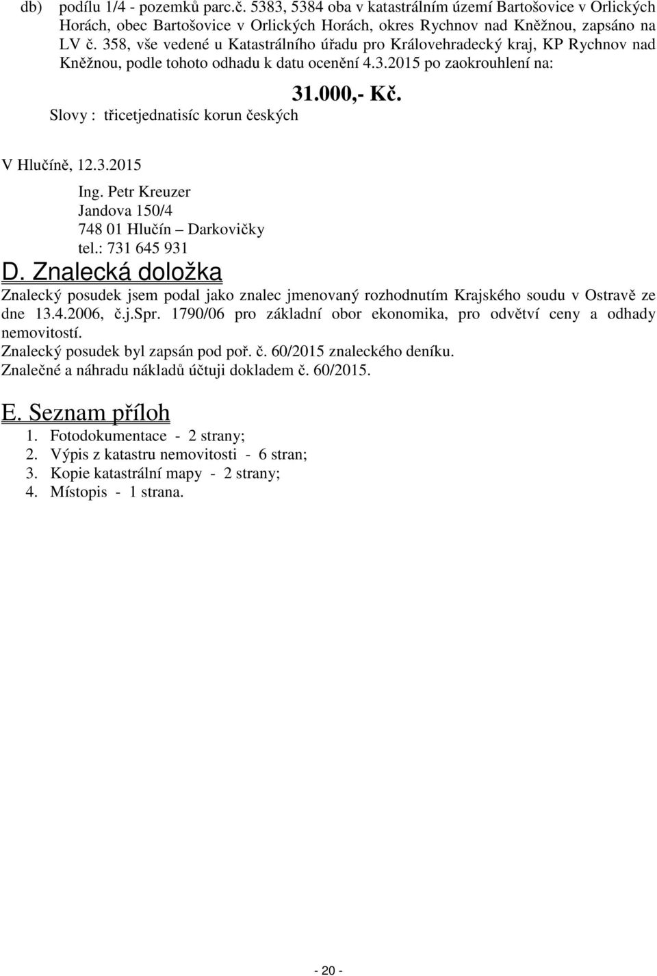 Slovy : třicetjednatisíc korun českých V Hlučíně, 12.3.2015 Ing. Petr Kreuzer Jandova 150/4 748 01 Hlučín Darkovičky tel.: 731 645 931 D.