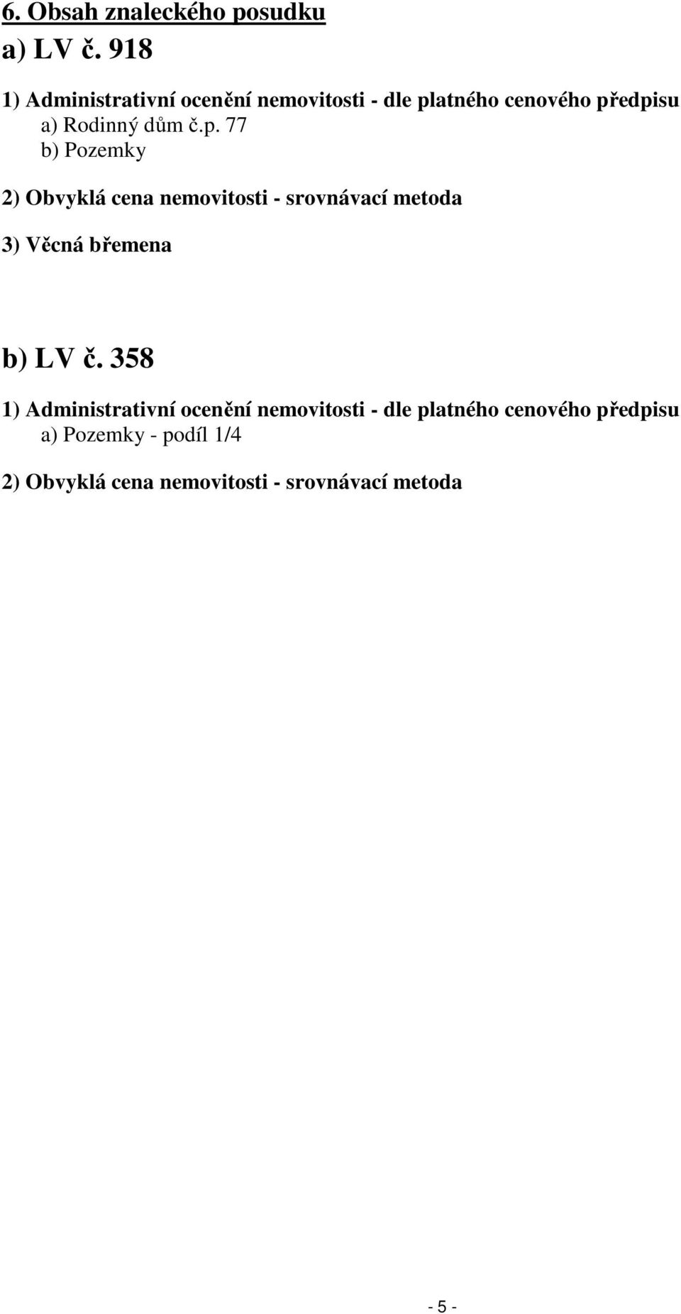 p. 77 b) Pozemky 2) Obvyklá cena nemovitosti - srovnávací metoda 3) Věcná břemena b) LV č.