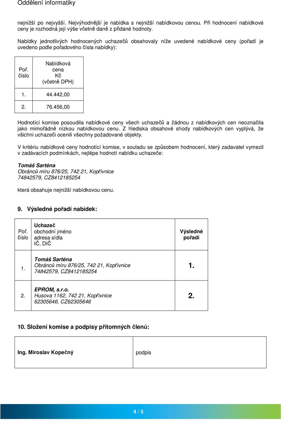 456,00 Hodnotící komise posoudila nabídkové ceny všech uchazečů a žádnou z nabídkových cen neoznačila jako mimořádně nízkou nabídkovou cenu.