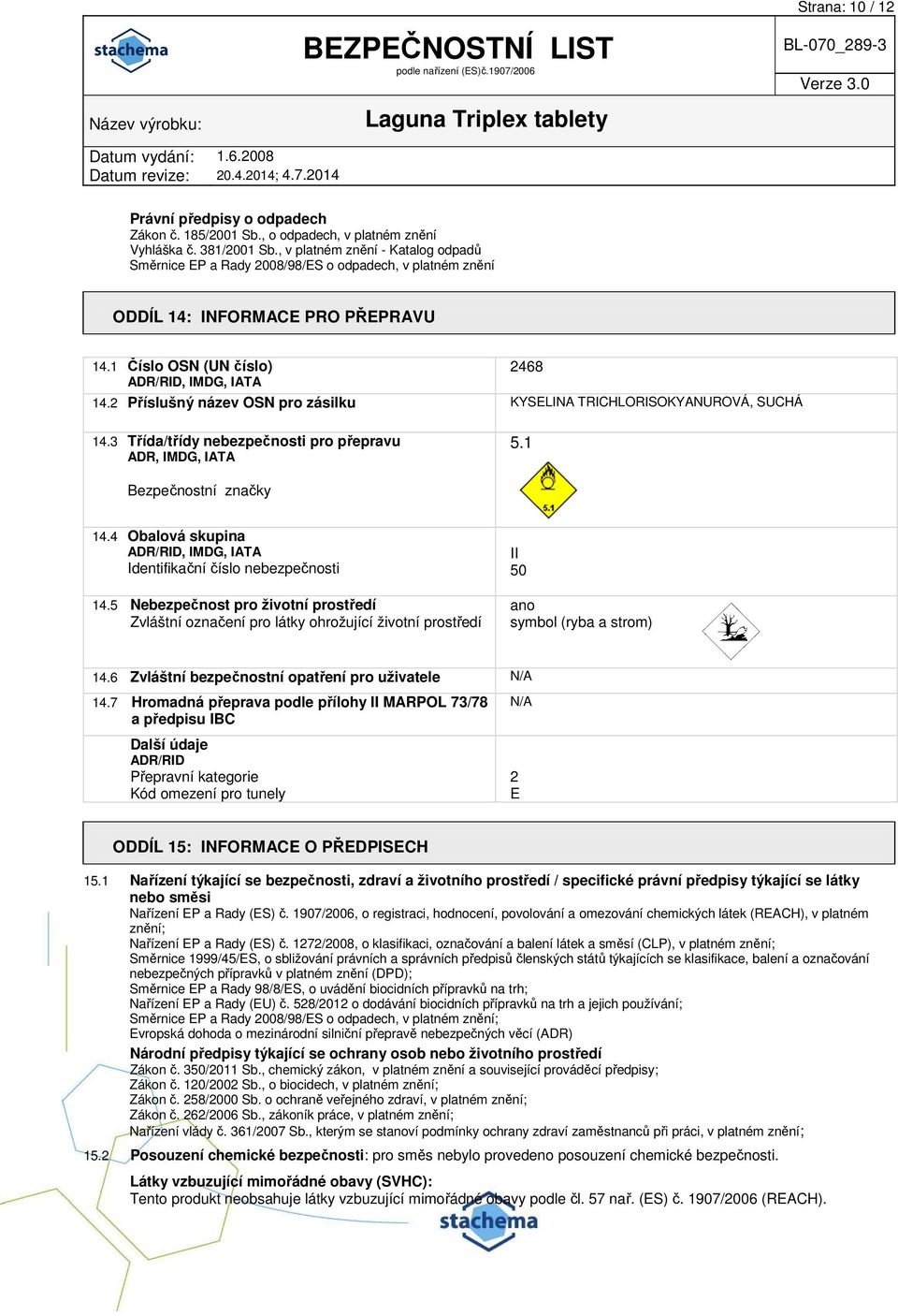 2 Příslušný název OSN pro zásilku KYSELINA TRICHLORISOKYANUROVÁ, SUCHÁ 2468 14.3 Třída/třídy nebezpečnosti pro přepravu ADR, IMDG, IATA 5.1 Bezpečnostní značky 14.