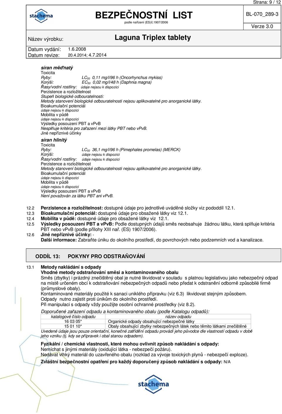Bioakumulační potenciál Mobilita v půdě Výsledky posouzení PBT a vpvb Nesplňuje kritéria pro zařazení mezi látky PBT nebo vpvb.