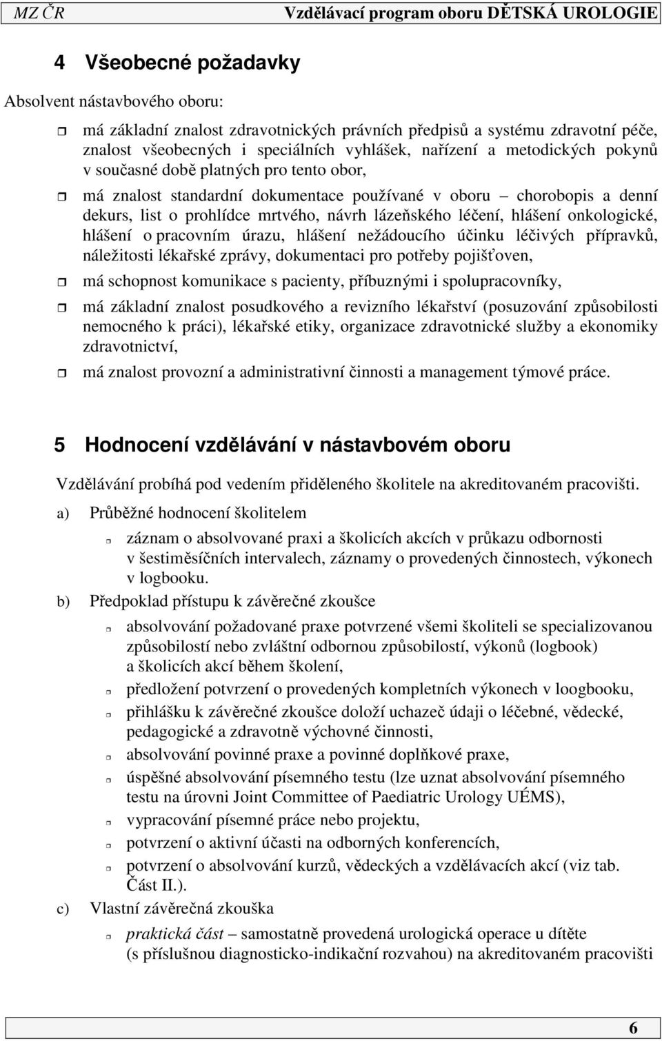 hlášení o pracovním úrazu, hlášení nežádoucího účinku léčivých přípravků, náležitosti lékařské zprávy, dokumentaci pro potřeby pojišťoven, má schopnost komunikace s pacienty, příbuznými i