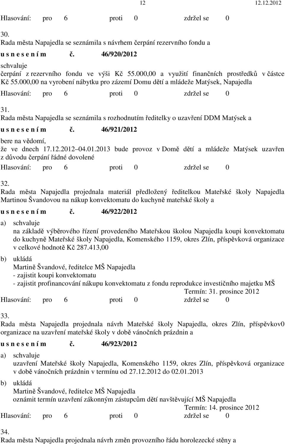 Rada města Napajedla se seznámila s rozhodnutím ředitelky o uzavření DDM Matýsek a u s n e s e n í m č. 46/921/2012