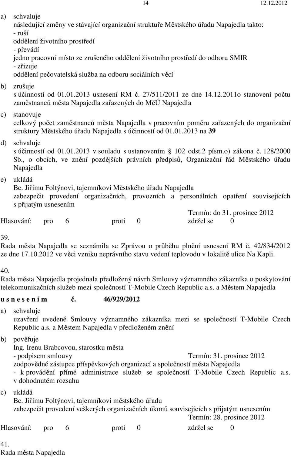 2011o stanovení počtu zaměstnanců města Napajedla zařazených do MěÚ Napajedla c) stanovuje celkový počet zaměstnanců města Napajedla v pracovním poměru zařazených do organizační struktury Městského