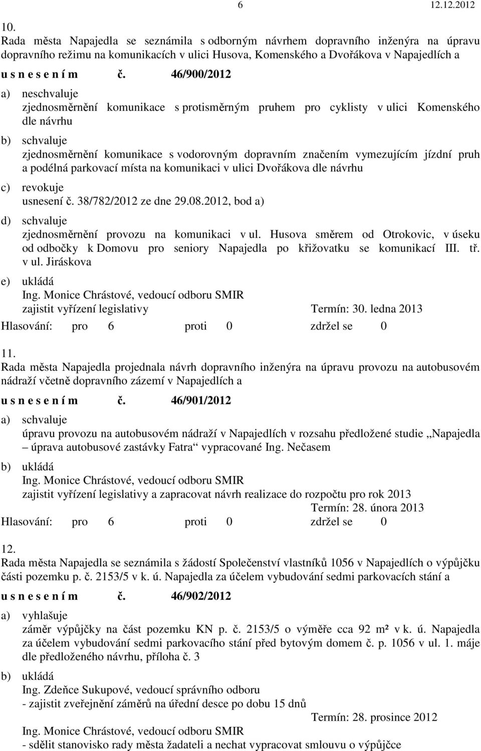 vymezujícím jízdní pruh a podélná parkovací místa na komunikaci v ulici Dvořákova dle návrhu c) revokuje usnesení č. 38/782/2012 ze dne 29.08.