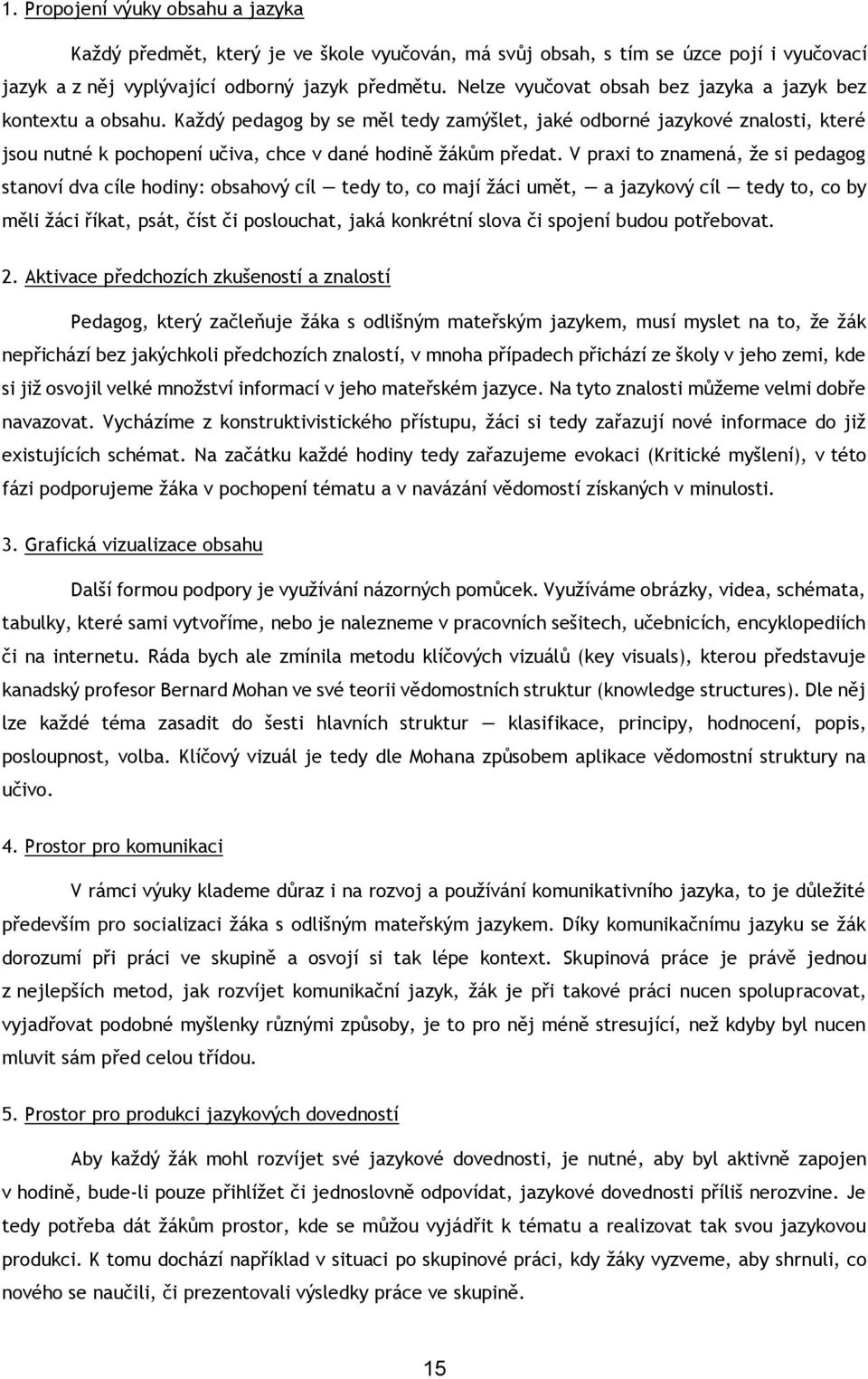 Každý pedagog by se měl tedy zamýšlet, jaké odborné jazykové znalosti, které jsou nutné k pochopení učiva, chce v dané hodině žákům předat.