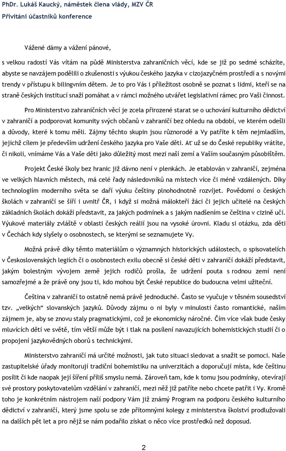 Je to pro Vás i příležitost osobně se poznat s lidmi, kteří se na straně českých institucí snaží pomáhat a v rámci možného utvářet legislativní rámec pro Vaši činnost.