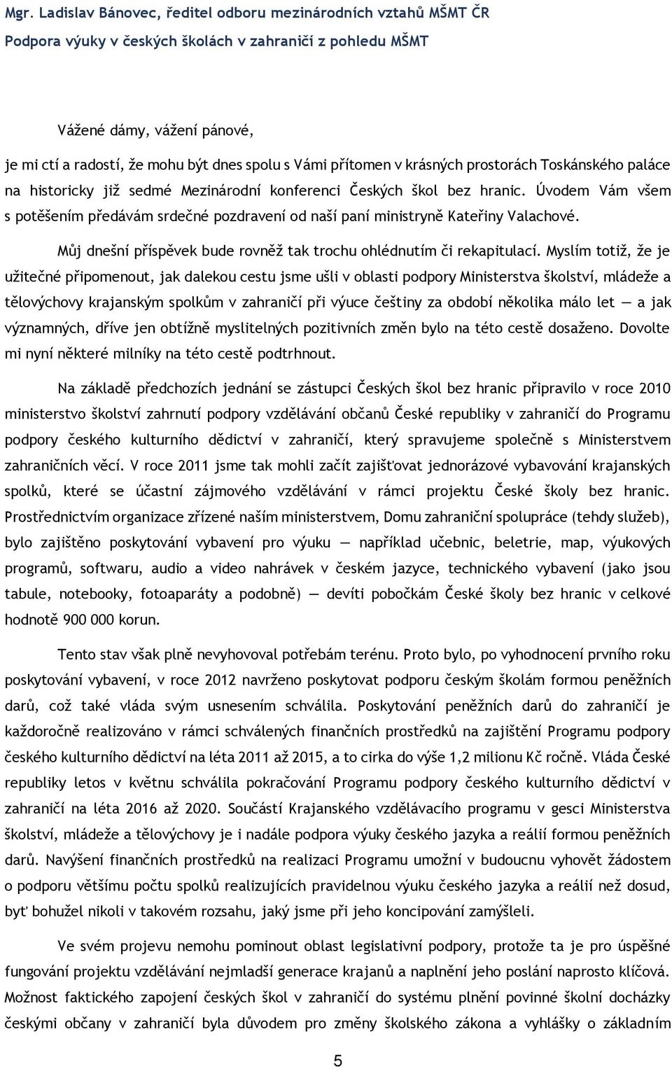 Úvodem Vám všem s potěšením předávám srdečné pozdravení od naší paní ministryně Kateřiny Valachové. Můj dnešní příspěvek bude rovněž tak trochu ohlédnutím či rekapitulací.