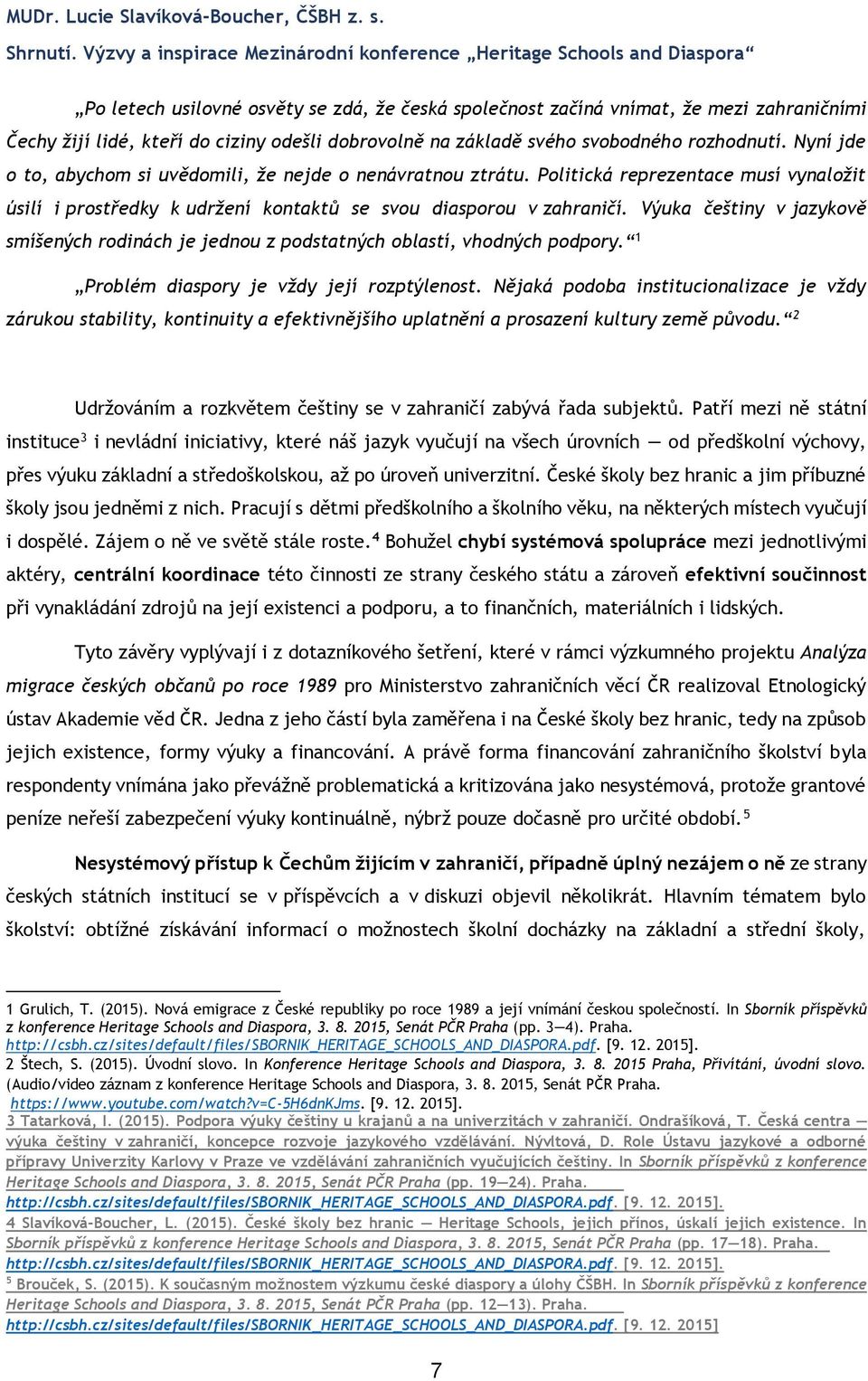 odešli dobrovolně na základě svého svobodného rozhodnutí. Nyní jde o to, abychom si uvědomili, že nejde o nenávratnou ztrátu.