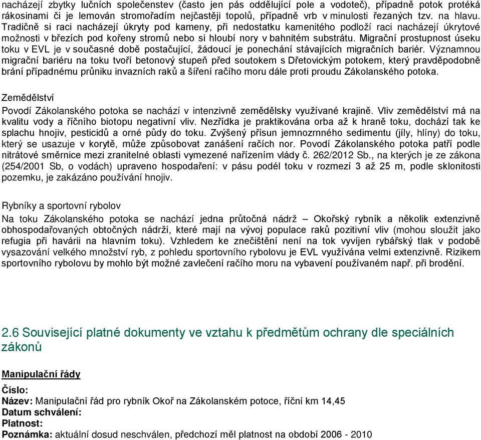 Migrační prostupnost úseku toku v EVL je v současné době postačující, žádoucí je ponechání stávajících migračních bariér.